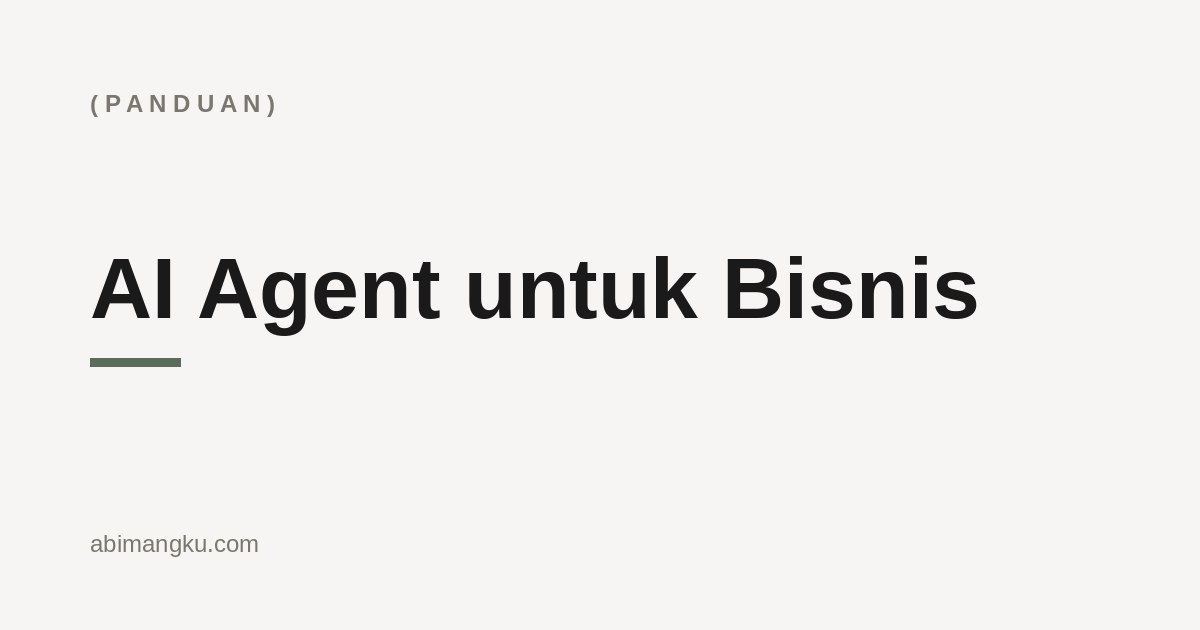 AI Agent untuk Bisnis: Panduan Praktis untuk Pemimpin Non-Teknis